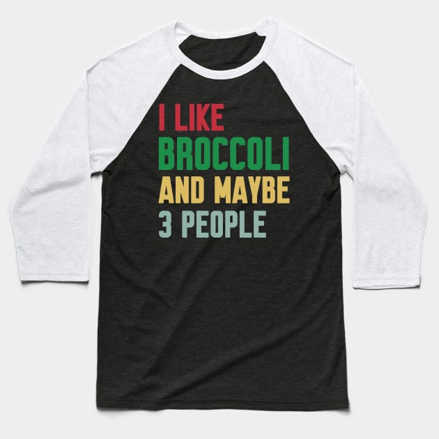 I Like Broccoli and Maybe 3 People Broccoli Lovers Gift Baseball T-Shirt by Work Memes